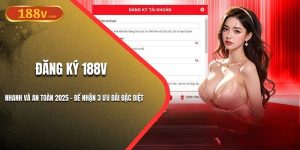 Đăng Ký 188V Nhanh - An Toàn Để Nhận 3 Ưu Đãi Đặc Biệt