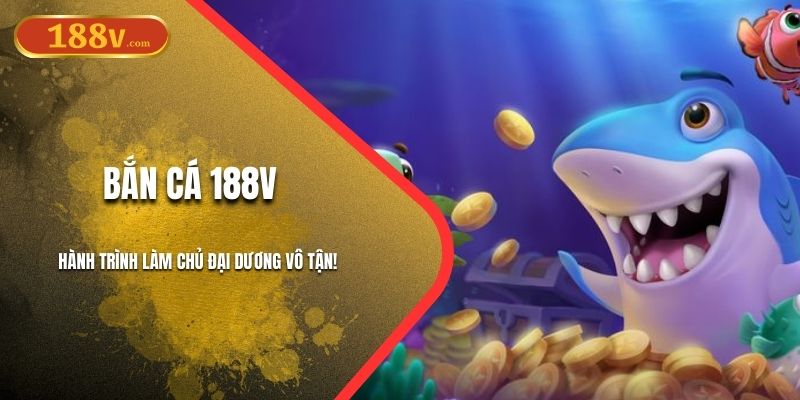 Bắn Cá 188V - Hành Trình Làm Chủ Đại Dương Vô Tận!
