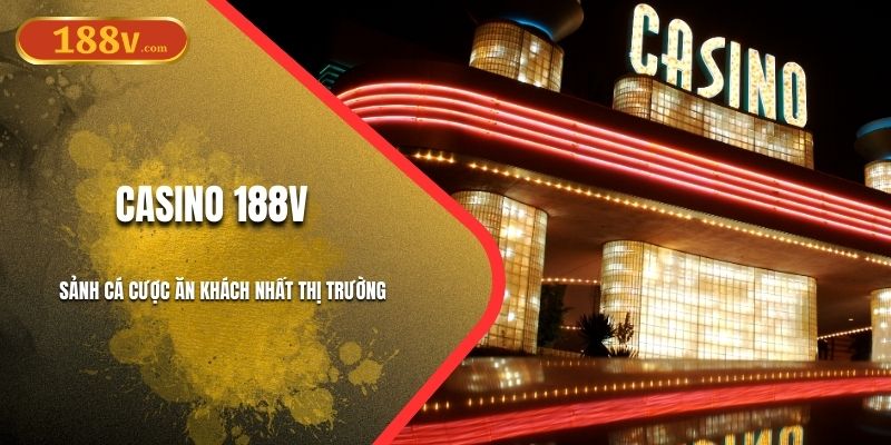 Casino 188V - Sảnh Cá Cược Ăn Khách Nhất Thị Trường