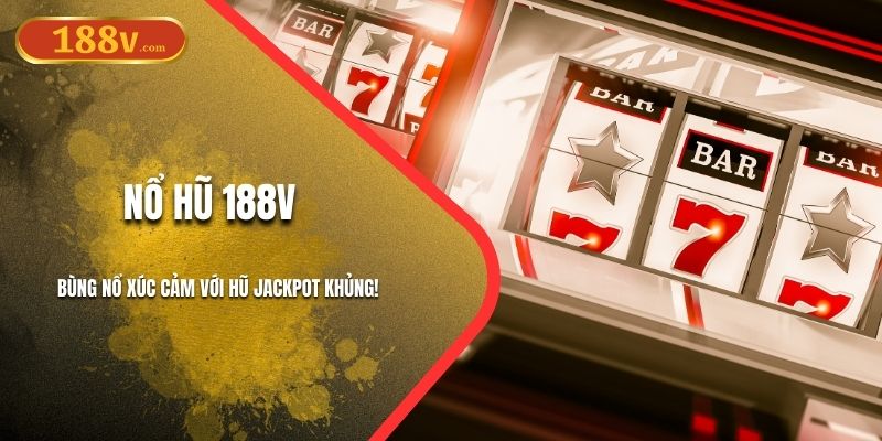 Nổ Hũ 188V - Bùng Nổ Xúc Cảm Với Hũ Jackpot Khủng!