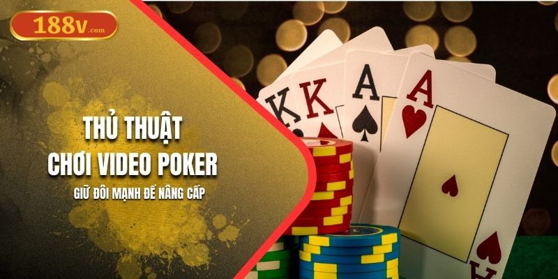 Thủ Thuật Chơi Video Poker 188V | Giữ Đôi Mạnh Để Nâng Cấp