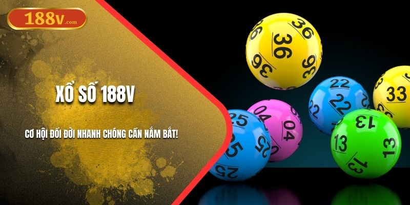 Xổ Số 188V - Cơ Hội Đổi Đời Nhanh Chóng Cần Nắm Bắt!